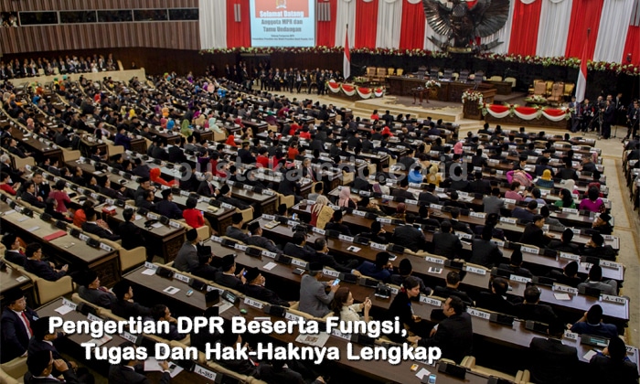 Pengertian DPR Beserta Fungsi, Tugas Dan Hak-Haknya Lengkap