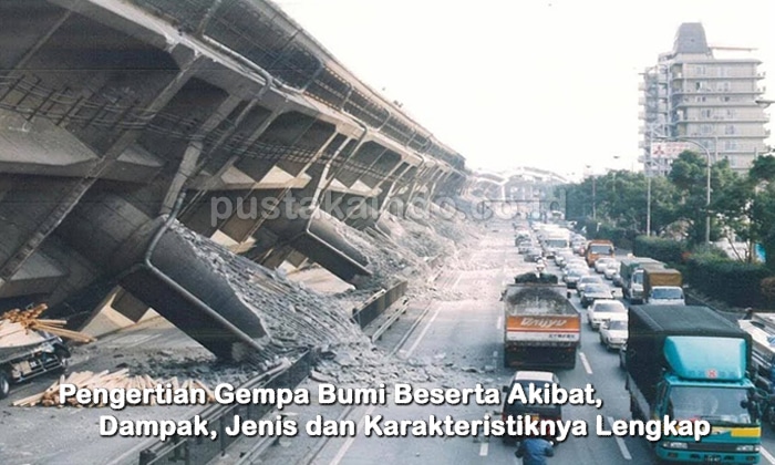 Pengertian Gempa Bumi Beserta Akibat, Dampak, Jenis dan Karakteristiknya Lengkap