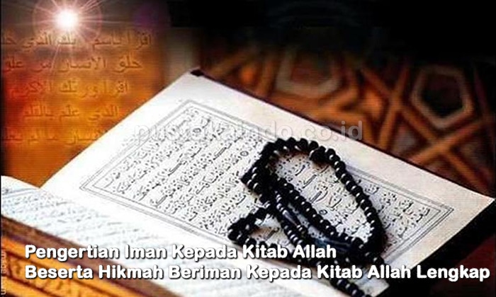 Pengertian Iman Kepada Kitab Allah Beserta Hikmah Beriman Kepada Kitab Allah Lengkap