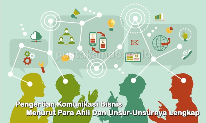 Pengertian Komunikasi Bisnis Menurut Para Ahli Dan Unsur-Unsurnya Lengkap