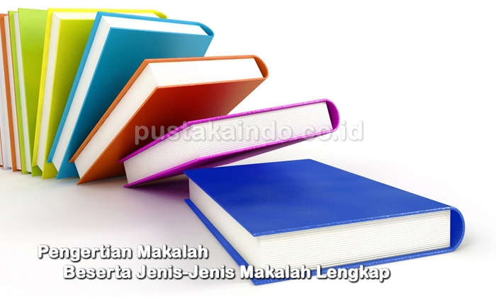 Pengertian Makalah Beserta Jenis-Jenis Makalah Lengkap