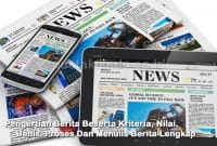 Pengertian Berita Beserta Kriteria, Nilai, Jenis, Proses Dan Menulis Berita Lengkap 