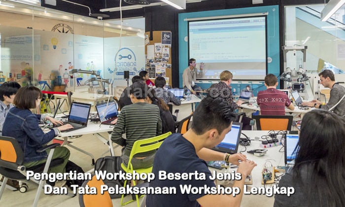 Pengertian Workshop Beserta Jenis Dan Tata Pelaksanaan Workshop Lengkap