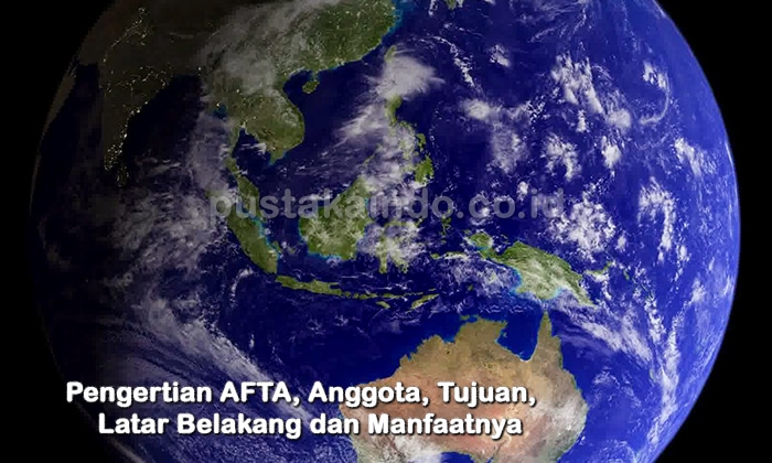 Pengertian AFTA, Anggota, Tujuan, Latar Belakang dan Manfaatnya