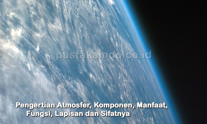 Pengertian Atmosfer, Komponen, Manfaat, Fungsi, Lapisan dan Sifatnya