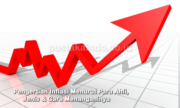 Pengertian Inflasi Menurut Para Ahli, Jenis & Cara Menanganinya