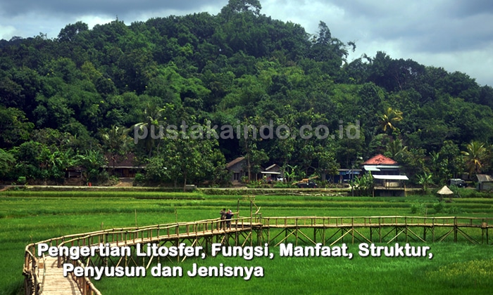 Pengertian Litosfer, Fungsi, Manfaat, Struktur, Penyusun dan Jenisnya