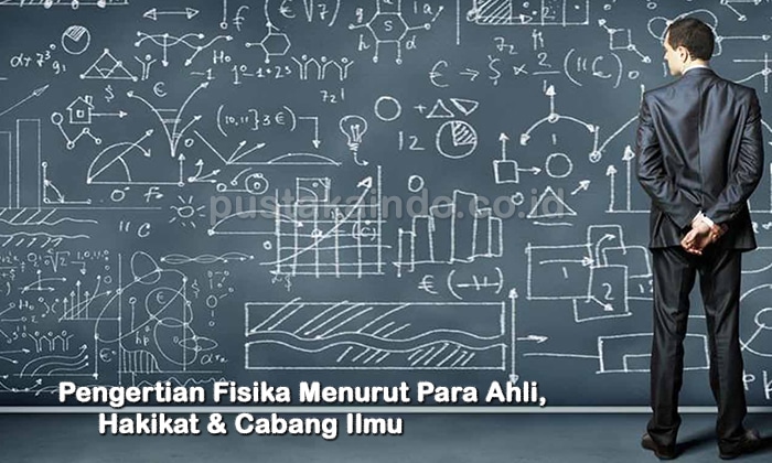 Pengertian Fisika Menurut Para Ahli, Hakikat & Cabang Ilmu