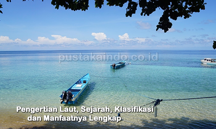 Pengertian Laut, Sejarah, Klasifikasi dan Manfaatnya Lengkap