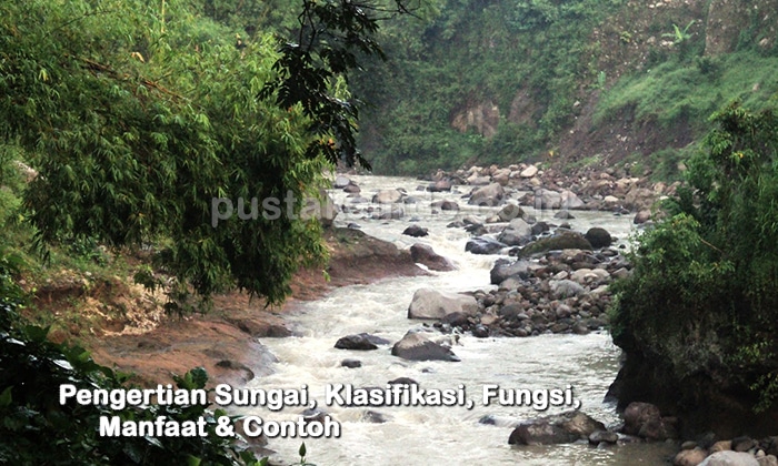 Pengertian Sungai, Klasifikasi, Fungsi, Manfaat & Contoh