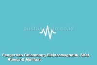 Pengertian Gelombang Elektromagnetik, Sifat, Rumus & Manfaat