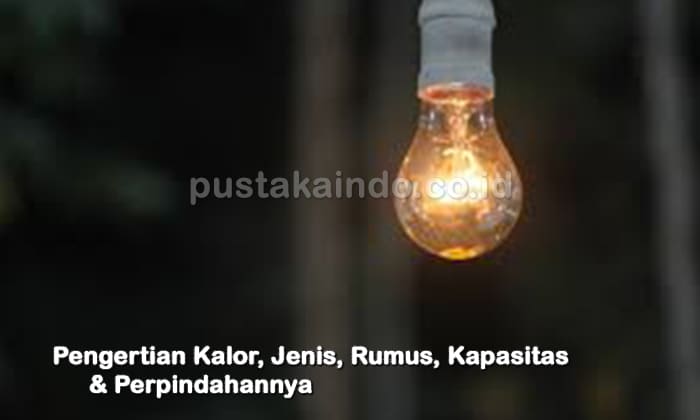 Pengertian Kalor, Jenis, Rumus, Kapasitas & Perpindahannya