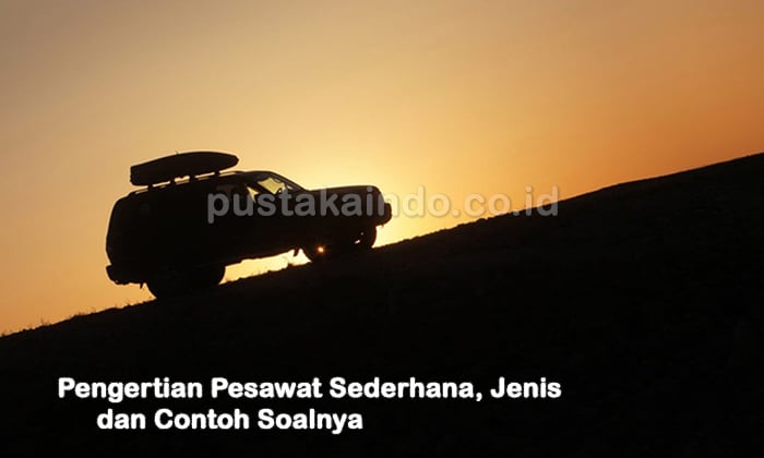 Pengertian Pesawat Sederhana, Jenis dan Contoh Soalnya