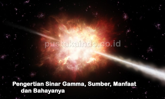 Pengertian Sinar Gamma, Sumber, Manfaat dan Bahayanya