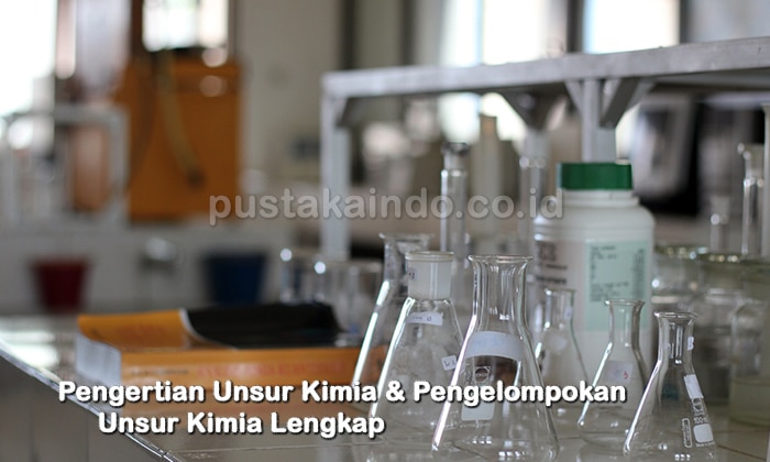 Pengertian Unsur Kimia & Pengelompokan Unsur Kimia Lengkap