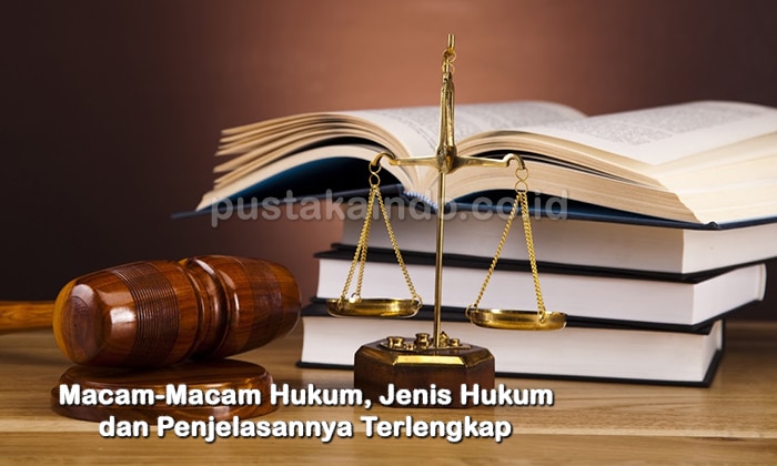 Macam-Macam Hukum, Jenis Hukum dan Penjelasannya Terlengkap