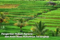 Pengertian Hukum Agraria dan Asas-Asas Hukumnya Terlengkap