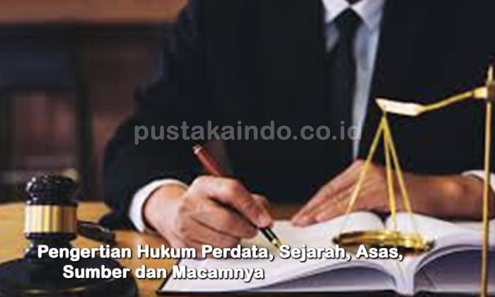 Pengertian Hukum Perdata, Sejarah, Asas, Sumber dan Macamnya