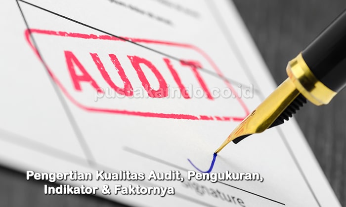 Pengertian Kualitas Audit, Pengukuran, Indikator & Faktornya