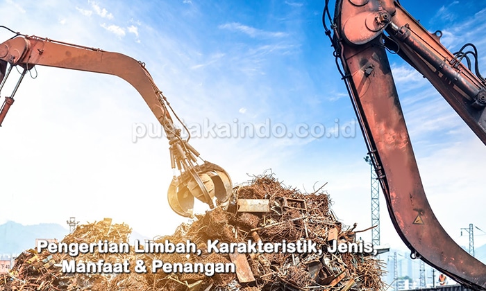 Pengertian Limbah, Karakteristik, Jenis, Manfaat & Penangan