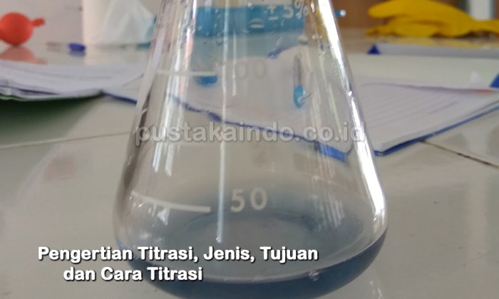 Pengertian Titrasi, Jenis, Tujuan dan Cara Titrasi