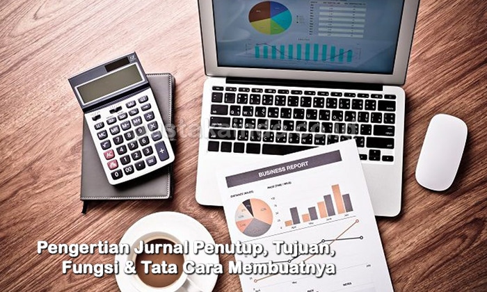 Pengertian Jurnal Penutup, Tujuan, Fungsi & Tata Cara Membuatnya