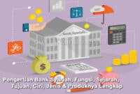 Pengertian Bank Syariah, Fungsi, Sejarah, Tujuan, Ciri, Jenis & Produknya Lengkap