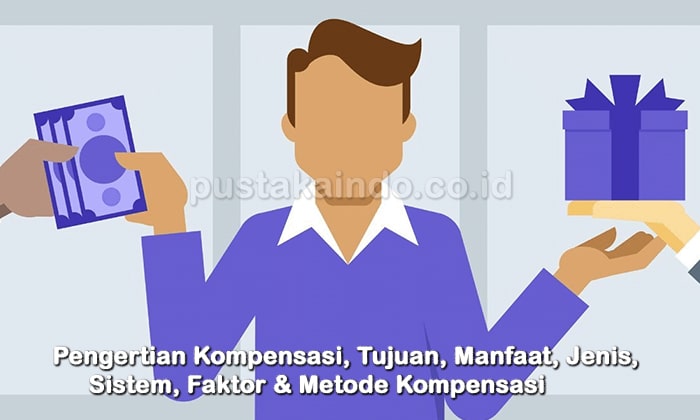 Pengertian Kompensasi, Tujuan, Manfaat, Jenis, Sistem, Faktor & Metode Kompensasi