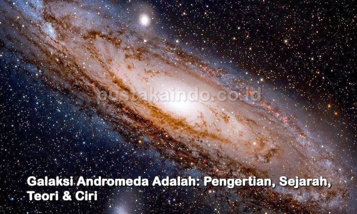 Galaksi Andromeda Adalah: Pengertian, Sejarah, Teori & Ciri