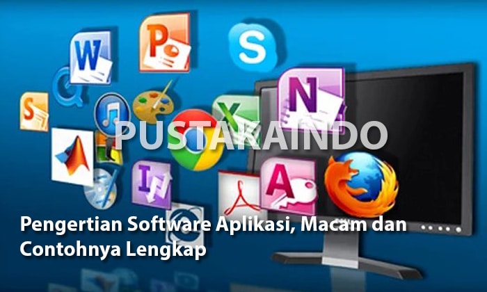 Pengertian Software Aplikasi, Macam dan Contohnya Lengkap