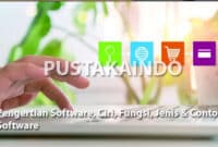 Pengertian Software, Ciri, Fungsi, Jenis & Contoh Software